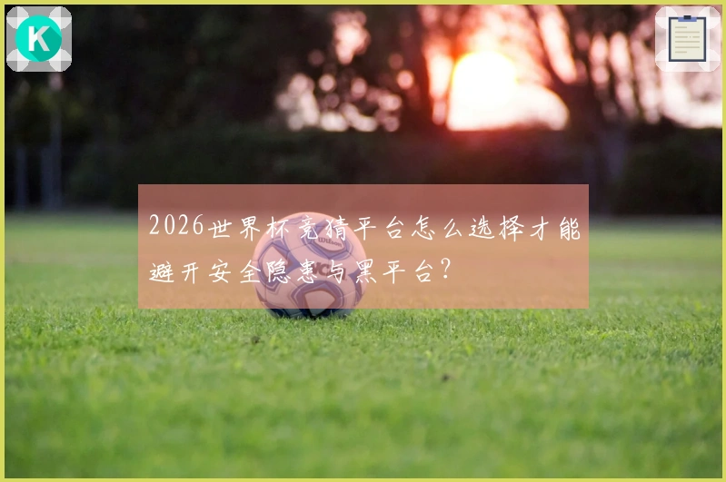 2026世界杯竞猜平台怎么选择才能避开安全隐患与黑平台？